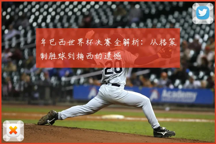 年巴西世界杯决赛全解析：从格策制胜球到梅西的遗憾