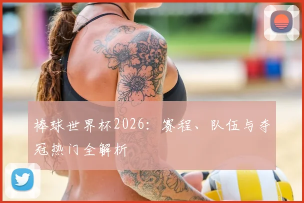 棒球世界杯2026：赛程、队伍与夺冠热门全解析