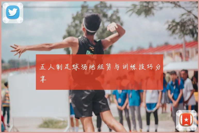 五人制足球场地租赁与训练技巧分享
