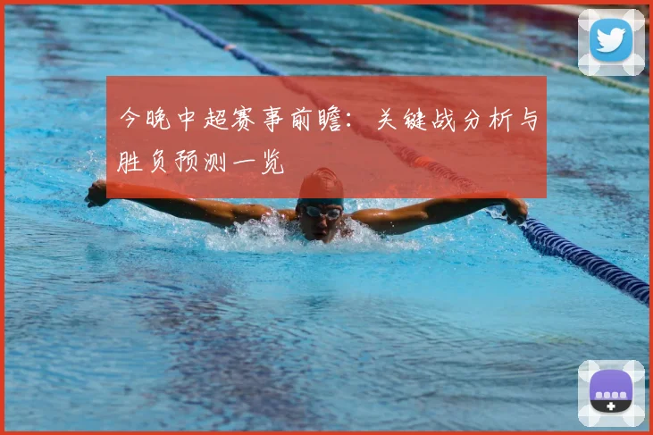 今晚中超赛事前瞻：关键战分析与胜负预测一览